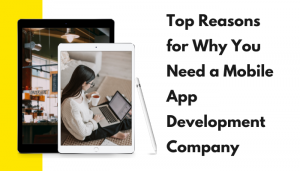 Read more about the article Top Reasons for Why You Need a Mobile App Development Company