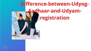 Read more about the article Difference-between-Udyog-Aadhaar-and-Udyam-registration