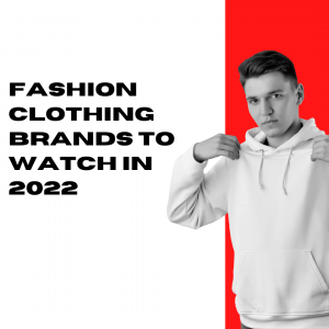 Read more about the article Fashion Clothing Brands To Watch In 2022