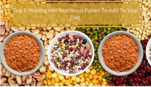 Read more about the article Top 5 Healthy And Nutritious Pulses To Add To Your Diet.