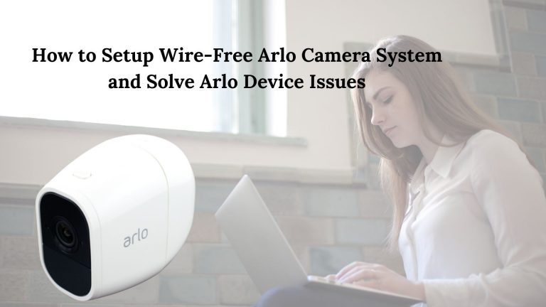 How to Setup Wire-Free Arlo Camera System and Solve Arlo Device Issues