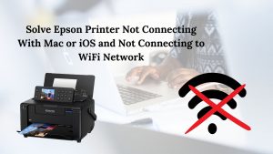 Read more about the article Solve Epson Printer Not Connecting With Mac or iOS and Not Connecting to WiFi