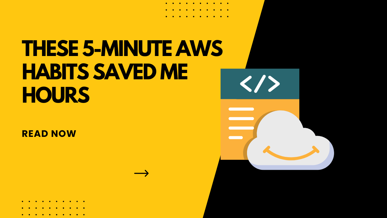 You are currently viewing These 5-Minute AWS Habits Saved Me Hours